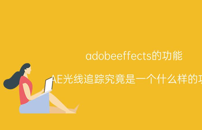 adobeeffects的功能 AE光线追踪究竟是一个什么样的功能？